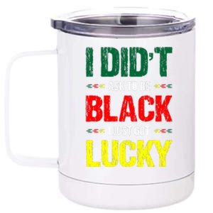 I Didn't Ask To Be Black I Just Got Lucky African Pride Gift Black History Month 12 oz Stainless Steel Tumbler Cup