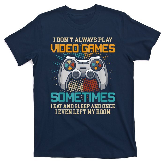 I Dont Always Play Video Games Gaming Humor Funny Gamer T-Shirt