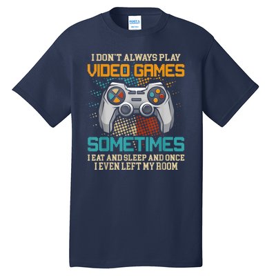 I Dont Always Play Video Games Gaming Humor Funny Gamer Tall T-Shirt