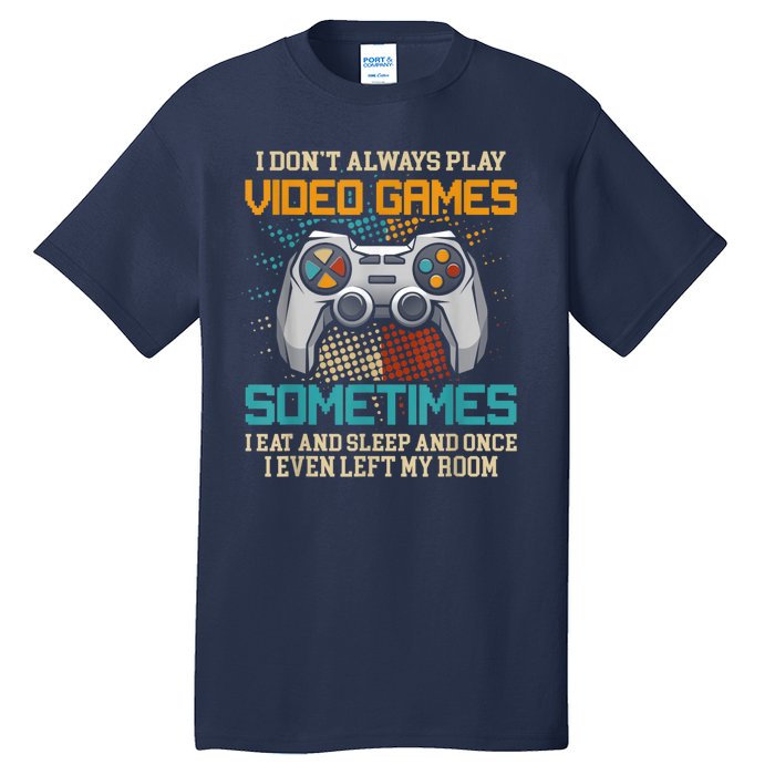 I Dont Always Play Video Games Gaming Humor Funny Gamer Tall T-Shirt