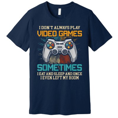 I Dont Always Play Video Games Gaming Humor Funny Gamer Premium T-Shirt