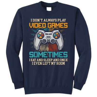 I Dont Always Play Video Games Gaming Humor Funny Gamer Tall Sweatshirt