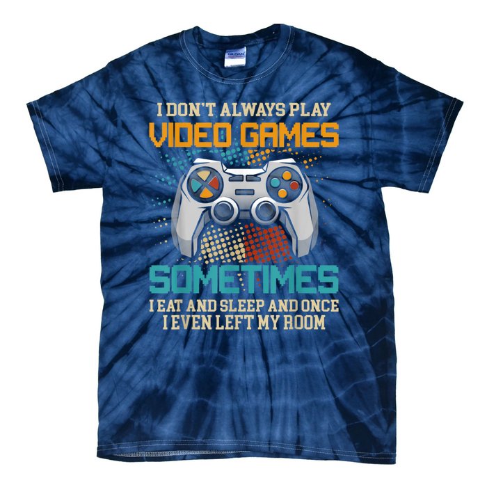 I Dont Always Play Video Games Gaming Humor Funny Gamer Tie-Dye T-Shirt