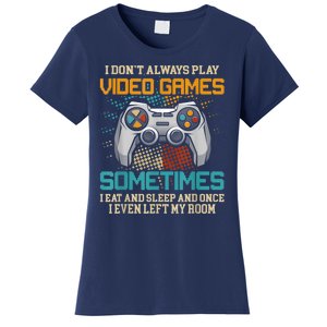 I Dont Always Play Video Games Gaming Humor Funny Gamer Women's T-Shirt