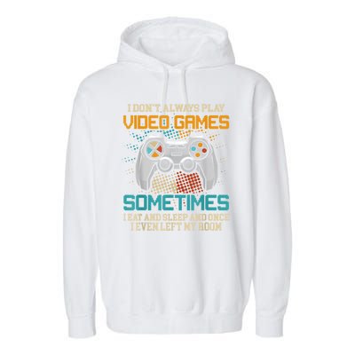 I Dont Always Play Video Games Gaming Humor Funny Gamer Garment-Dyed Fleece Hoodie