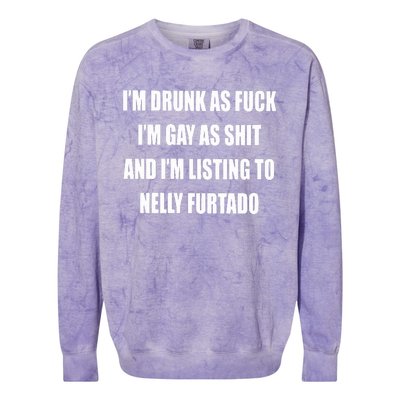 I’m Drunk As Fuck I’m Gay As Shit And I’m Listing To Nelly Furtado Colorblast Crewneck Sweatshirt