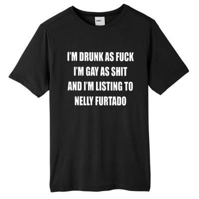 I’m Drunk As Fuck I’m Gay As Shit And I’m Listing To Nelly Furtado Tall Fusion ChromaSoft Performance T-Shirt