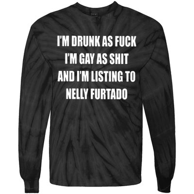 I’m Drunk As Fuck I’m Gay As Shit And I’m Listing To Nelly Furtado Tie-Dye Long Sleeve Shirt