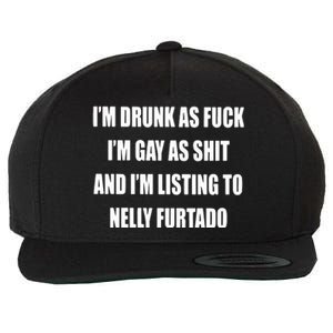 I’m Drunk As Fuck I’m Gay As Shit And I’m Listing To Nelly Furtado Wool Snapback Cap