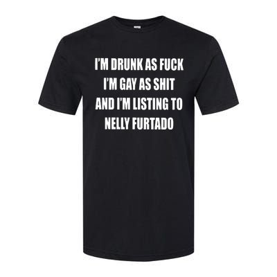 I’m Drunk As Fuck I’m Gay As Shit And I’m Listing To Nelly Furtado Softstyle CVC T-Shirt