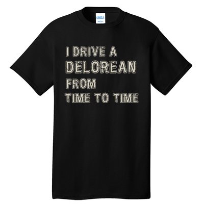 I Drive A Delorean From Time To Time Tall T-Shirt