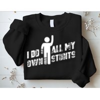 I Do All My Own Stunts Sweatshirt