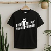 I Do All My Own Stunts T-Shirt