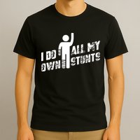 I Do All My Own Stunts T-Shirt