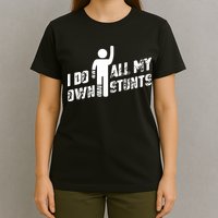 I Do All My Own Stunts T-Shirt