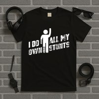 I Do All My Own Stunts T-Shirt