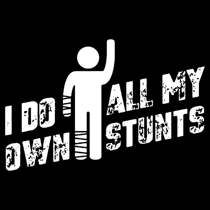 I Do All My Own Stunts T-Shirt