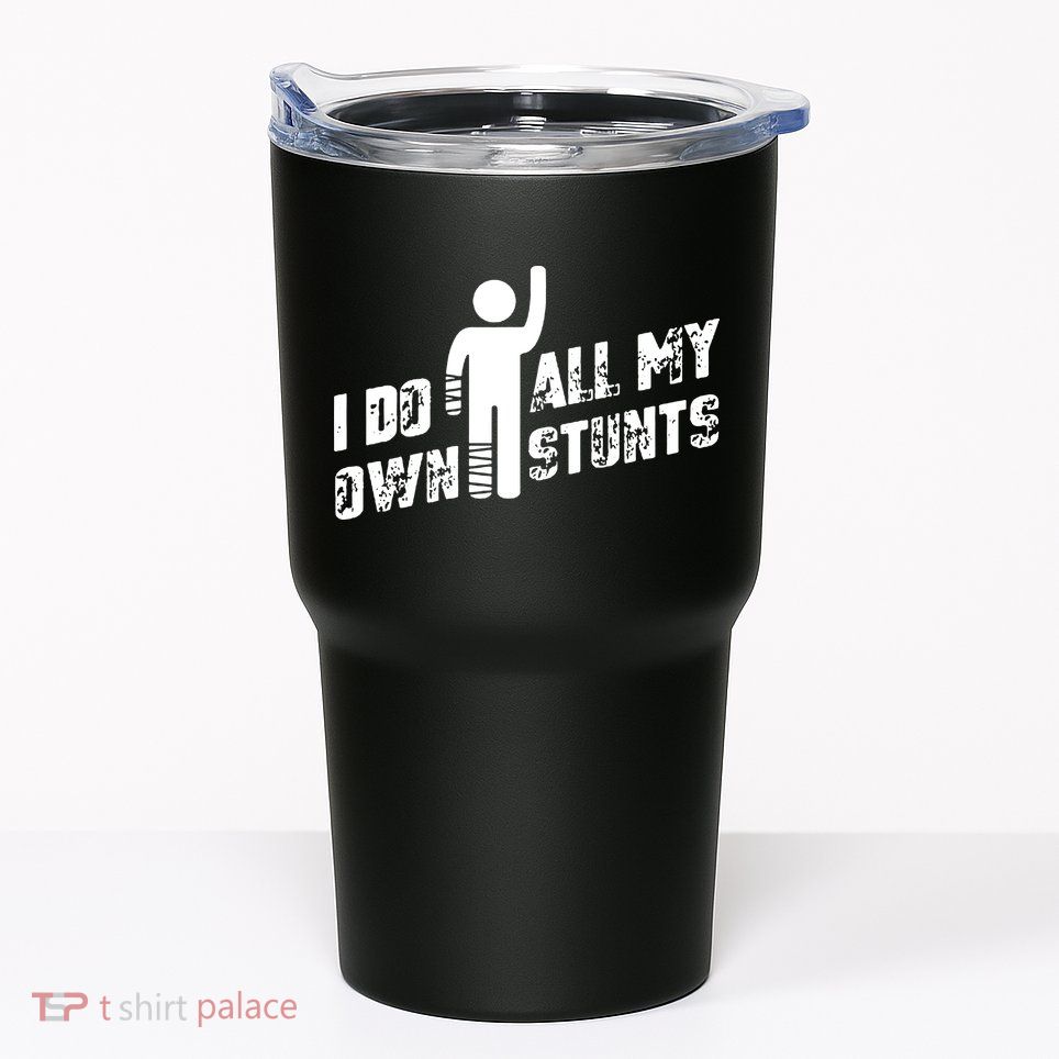 I Do All My Own Stunts Tumbler