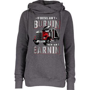 If Diesel Aint Burnin Then I Aint Earnin Truck Driver Womens Funnel Neck Pullover Hood