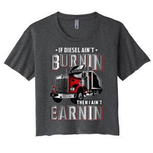 If Diesel Aint Burnin Then I Aint Earnin Truck Driver Women's Crop Top Tee