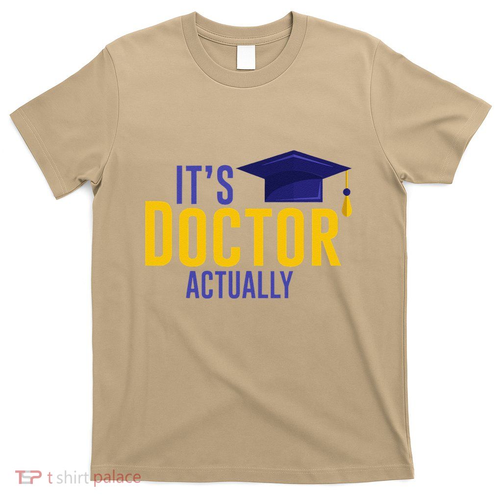 ItS Doctor Actually Phd Academic Achievement T-Shirt