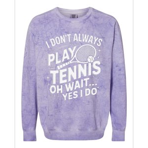 I Dont Always Play Tennis Oh Wait Yes I Do Tennis Lover Colorblast Crewneck Sweatshirt