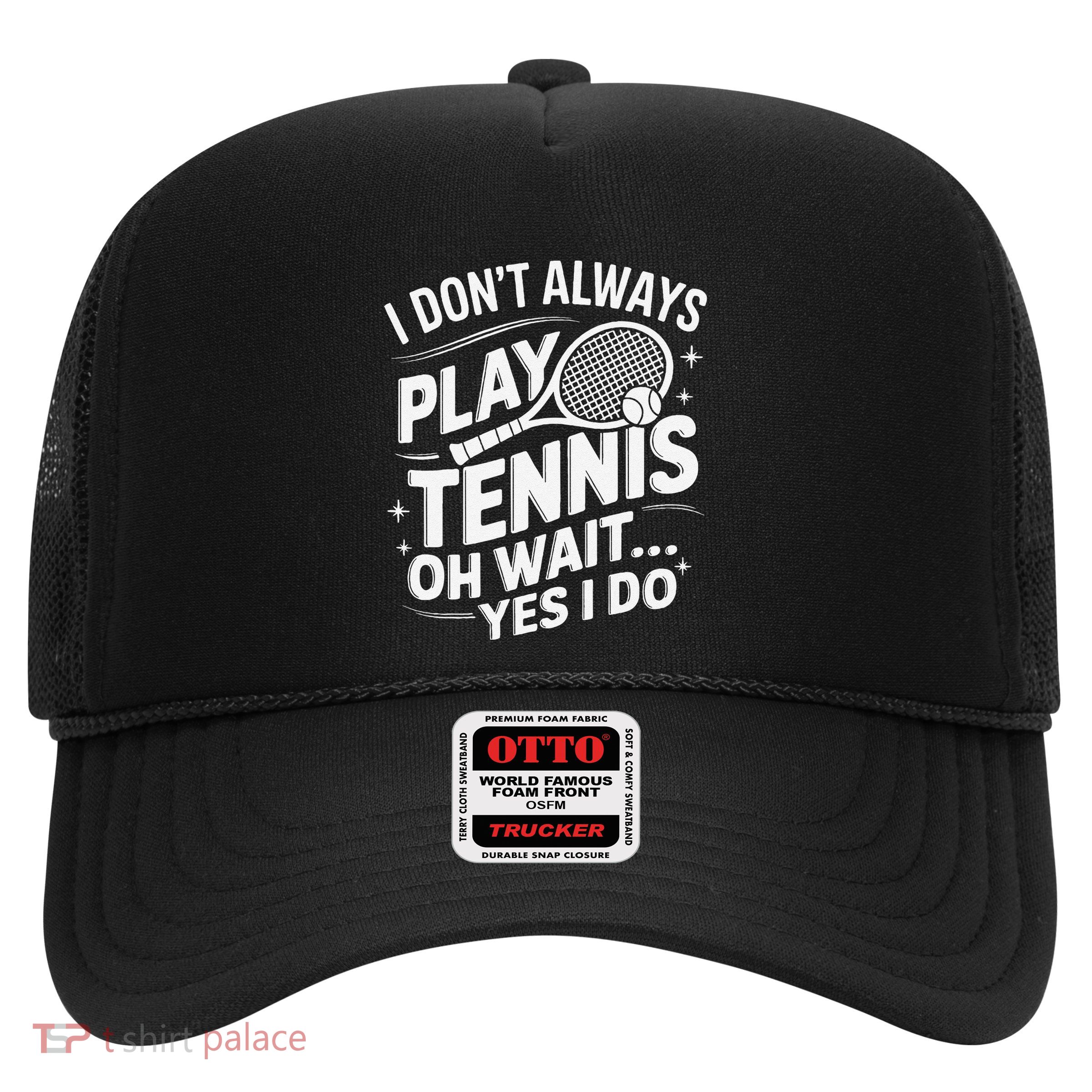 I Dont Always Play Tennis Oh Wait Yes I Do Tennis Lover Trucker Hat