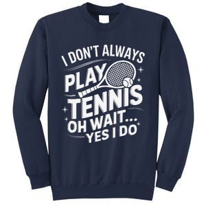 I Dont Always Play Tennis Oh Wait Yes I Do Tennis Lover Sweatshirt