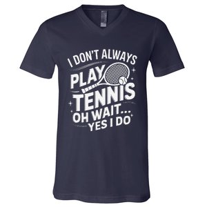 I Dont Always Play Tennis Oh Wait Yes I Do Tennis Lover V-Neck T-Shirt