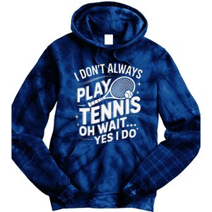 I Dont Always Play Tennis Oh Wait Yes I Do Tennis Lover Tie Dye Hoodie