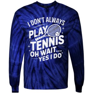 I Dont Always Play Tennis Oh Wait Yes I Do Tennis Lover Tie-Dye Long Sleeve Shirt