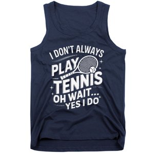 I Dont Always Play Tennis Oh Wait Yes I Do Tennis Lover Tank Top