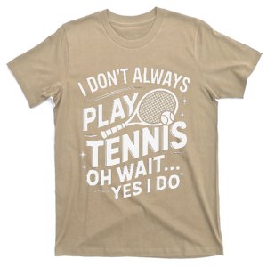 I Dont Always Play Tennis Oh Wait Yes I Do Tennis Lover T-Shirt