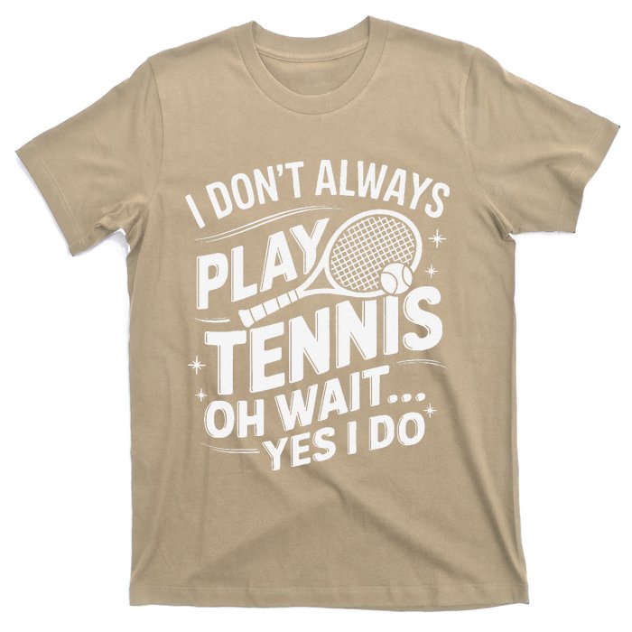 I Dont Always Play Tennis Oh Wait Yes I Do Tennis Lover T-Shirt