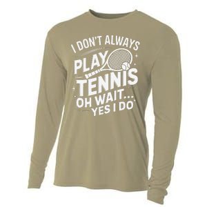 I Dont Always Play Tennis Oh Wait Yes I Do Tennis Lover Cooling Performance Long Sleeve Crew