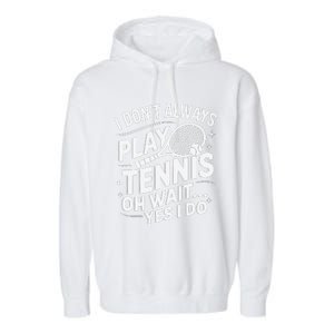 I Dont Always Play Tennis Oh Wait Yes I Do Tennis Lover Garment-Dyed Fleece Hoodie