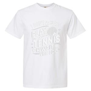 I Dont Always Play Tennis Oh Wait Yes I Do Tennis Lover Garment-Dyed Heavyweight T-Shirt