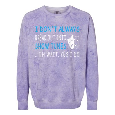 I DonT Always Break Out Into Show Tunes Oh Wait Yes I Do Colorblast Crewneck Sweatshirt