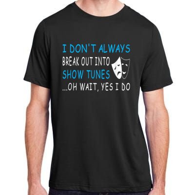 I DonT Always Break Out Into Show Tunes Oh Wait Yes I Do Adult ChromaSoft Performance T-Shirt