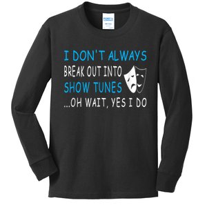 I DonT Always Break Out Into Show Tunes Oh Wait Yes I Do Kids Long Sleeve Shirt