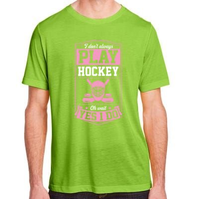 I DonT Always Play Hockey Oh Wait Yes I Do Gift Adult ChromaSoft Performance T-Shirt