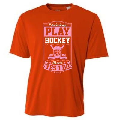 I DonT Always Play Hockey Oh Wait Yes I Do Gift Cooling Performance Crew T-Shirt