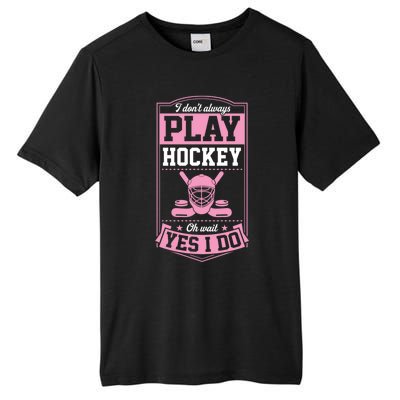 I DonT Always Play Hockey Oh Wait Yes I Do Gift Tall Fusion ChromaSoft Performance T-Shirt