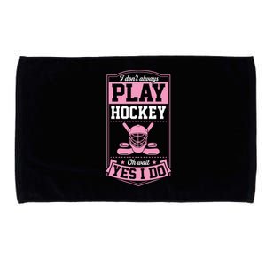 I DonT Always Play Hockey Oh Wait Yes I Do Gift Microfiber Hand Towel