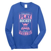 I DonT Always Play Hockey Oh Wait Yes I Do Gift Long Sleeve Shirt