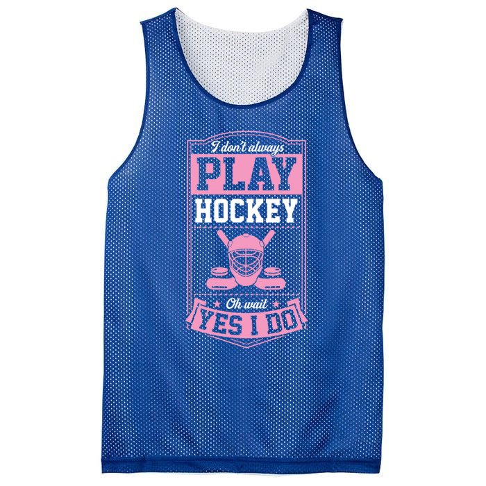 I DonT Always Play Hockey Oh Wait Yes I Do Gift Mesh Reversible Basketball Jersey Tank