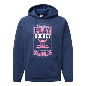 I DonT Always Play Hockey Oh Wait Yes I Do Gift Performance Fleece Hoodie