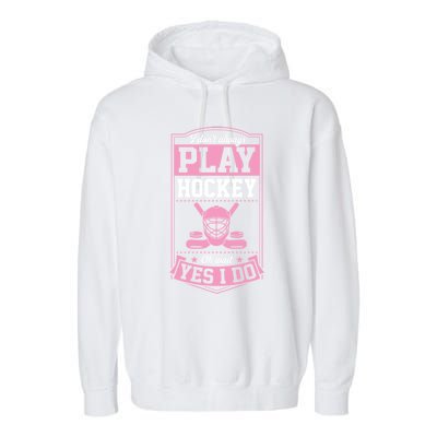 I DonT Always Play Hockey Oh Wait Yes I Do Gift Garment-Dyed Fleece Hoodie