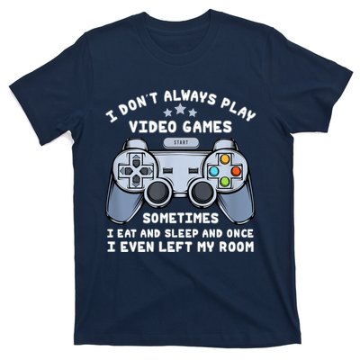 I Dont Always Play Video Games Gaming Humor Funny Gamer T-Shirt