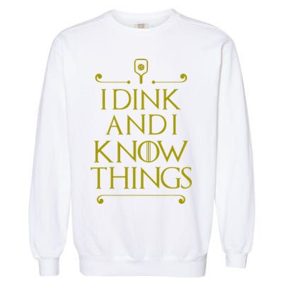 I Dink And I Know Things Funny Pickleball Garment-Dyed Sweatshirt